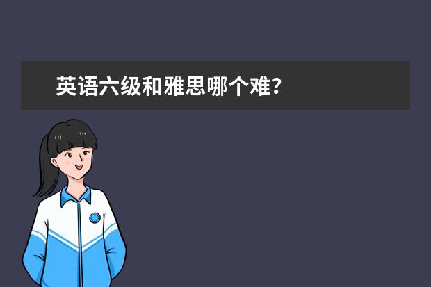 英语六级和雅思哪个难？