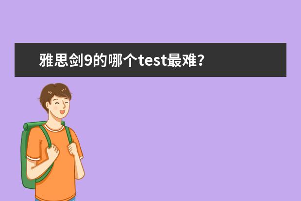 雅思剑9的哪个test最难？