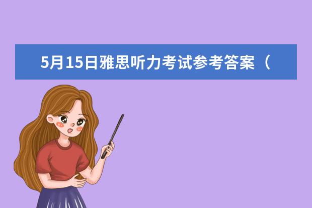 5月15日雅思听力考试参考答案（请问2023年11月20日雅思听力考试真题及答案）