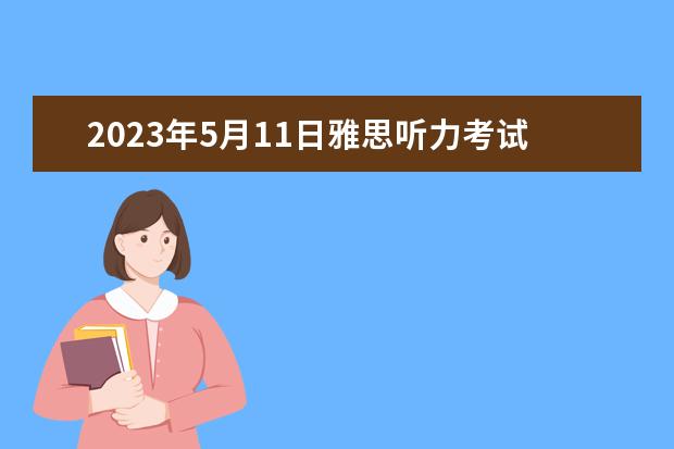 2023年5月11日雅思听力考试真题及答案（请问2023年10月23日雅思听力考试真题及答案）