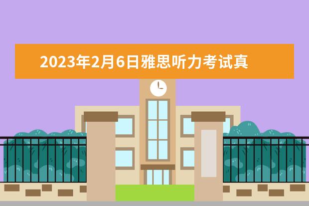 2023年2月6日雅思听力考试真题答案 2023年2月20日雅思听力考试真题答案 2023年9月25日雅思听力考试真题及答案