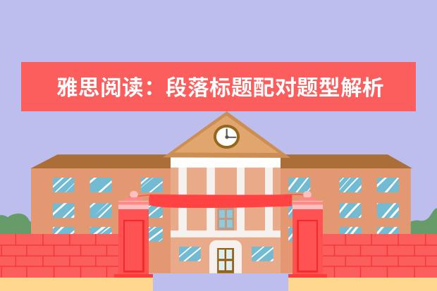 雅思阅读：段落标题配对题型解析 2023年11月6日雅思考试真题及答案 2023年4月雅思阅读考试真题答案（4月24日）