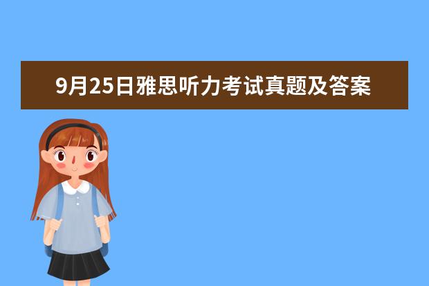 9月25日雅思听力考试真题及答案（2023年2月25日雅思听力考试真题答案）