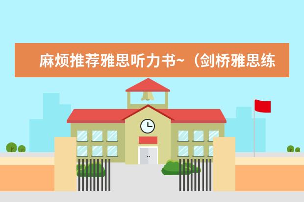 麻烦推荐雅思听力书~（剑桥雅思练习真题资料的难度排行是怎样的？ ?）