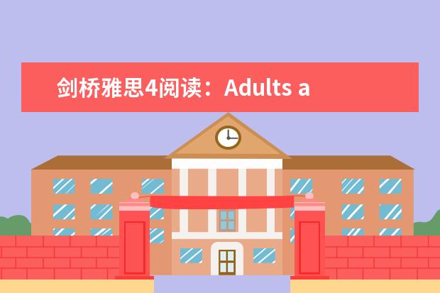 剑桥雅思4阅读：Adults and children are frequently...这篇答案 雅思阅读话题：人文科学 剑桥雅思4 Test2的阅读是不是很