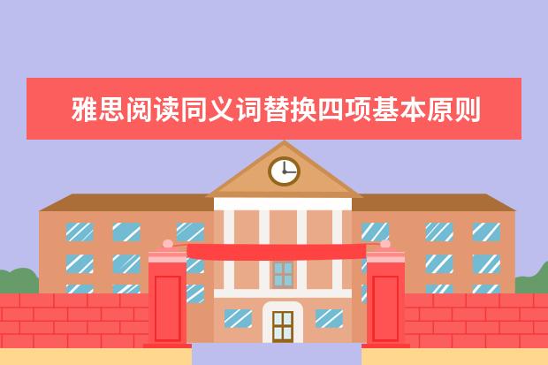 雅思阅读同义词替换四项基本原则 雅思阅读同义词替换 雅思考试常用词替换词汇一览表