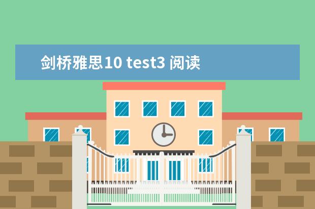 剑桥雅思10 test3 阅读 答案 剑桥雅思5 test2中阅读24~27题的解析，请大家帮帮忙啊！！！谢谢了！！！ 询问剑桥雅思5 TEST1的一道阅读题