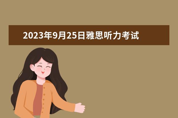 2023年9月25日雅思听力考试真题及答案 2023年5月20日雅思听力真题及答案 【雅思考试】雅思听力真题|202311.22雅思听力真题及答案