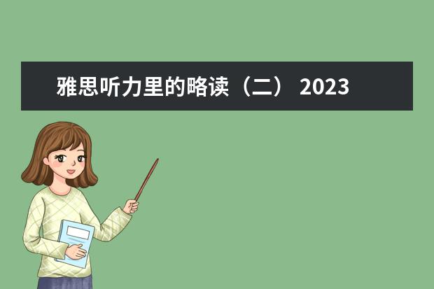 雅思听力里的略读（二） 2023年8月31日雅思听力考试真题及答案 2023年11月20日雅思听力考试真题及答案