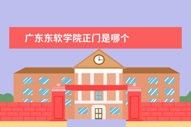 广东东软学院正门是哪个
