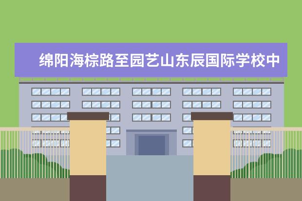 绵阳海棕路至园艺山东辰国际学校中学部公交线路 - ...