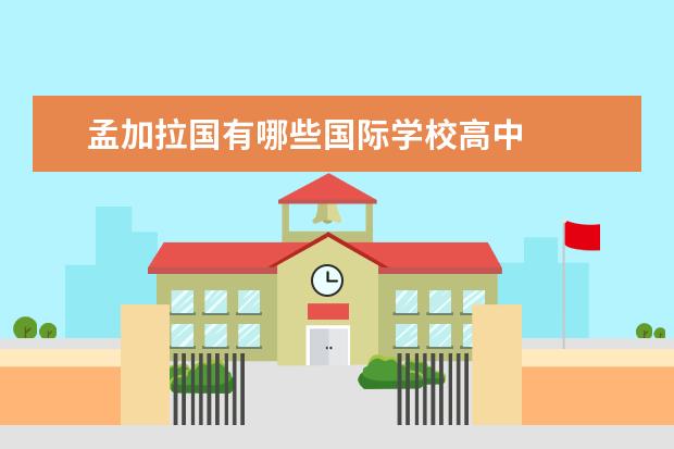 孟加拉国有哪些国际学校高中