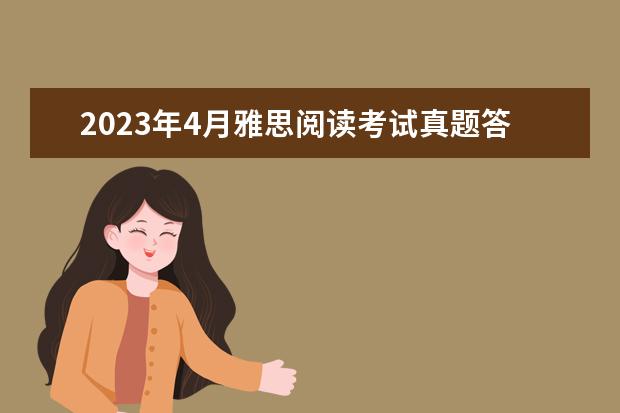 2023年4月雅思阅读考试真题答案（4月24日） 2023年4月雅思考试（4月10日）阅读真题答案 2023年6月19日雅思阅读考试真题答案