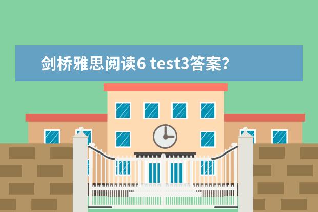 剑桥雅思阅读6 test3答案？ 求剑桥雅思阅读bakelite（the birth of modern plastics）的答案 2023年剑桥雅思阅读真题解