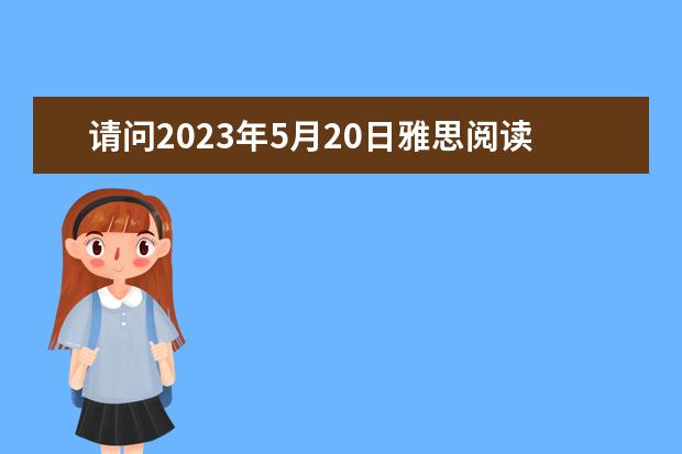 请问2023年5月20日雅思阅读考试真题及答案解析 2023年11月20日雅思阅读考试真题及答案