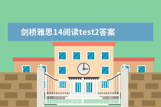 剑桥雅思14阅读test2答案 2023年12月14日雅思阅读考试真题答案