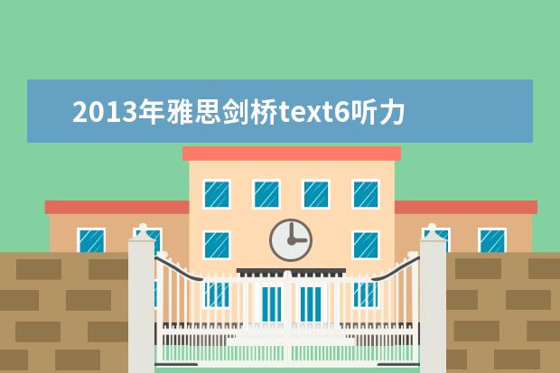 2013年雅思剑桥text6听力 4月雅思考试：4月13日雅思听力真题及答案解析