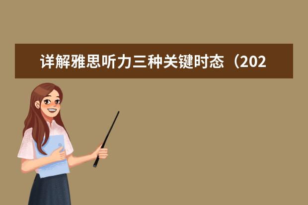 详解雅思听力三种关键时态（2023年8月31日雅思听力考试真题及答案）