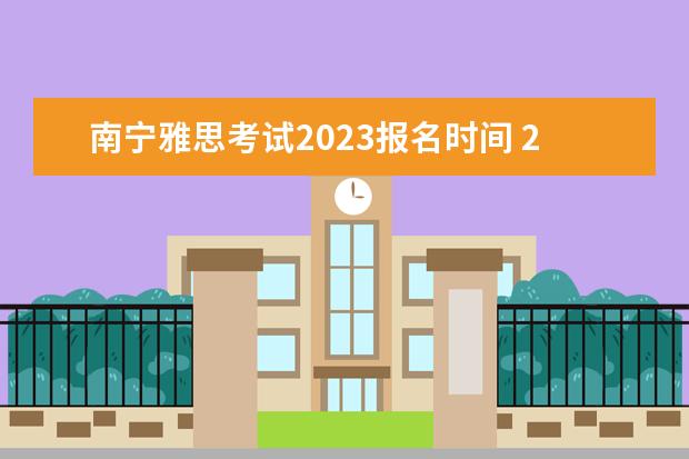 南宁雅思考试2023报名时间 2023年下半年雅思考试时间汇总