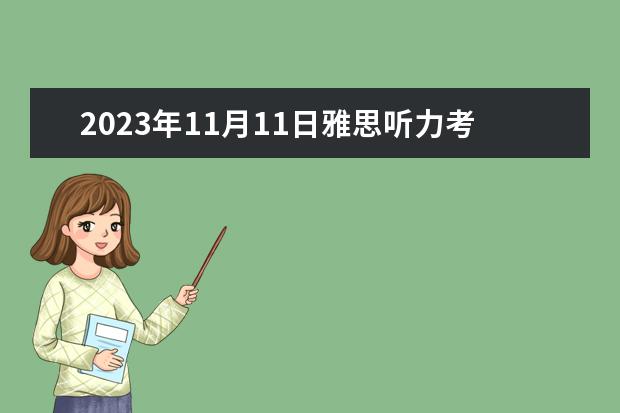 2023年11月11日雅思听力考试真题及答案 请问2023年11月23日雅思听力考试真题及答案