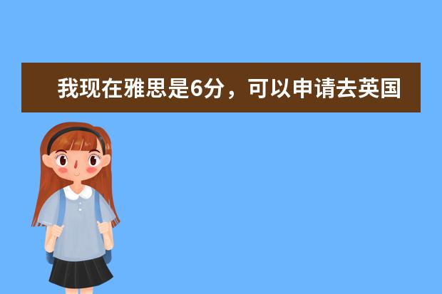 我现在雅思是6分，可以申请去英国大学读硕士吗？还要再考吗？