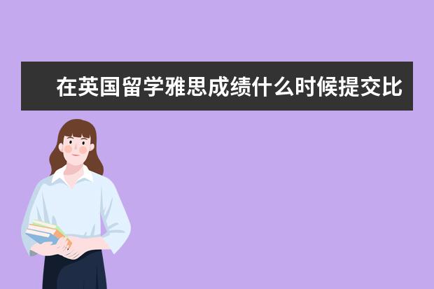 在英国留学雅思成绩什么时候提交比较合适