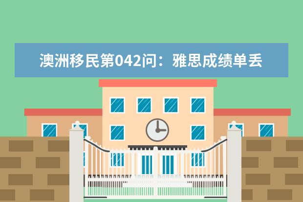 澳洲移民第042问：雅思成绩单丢了怎么办？