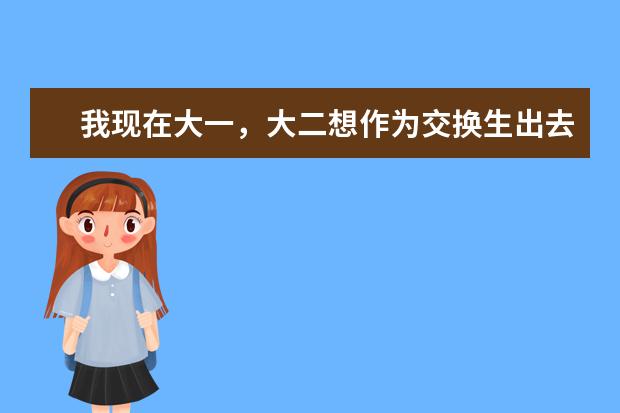 我现在大一，大二想作为交换生出去，要考雅思吗，学校的主要交换国家在欧洲，在学校知之甚少，郁闷的很呀