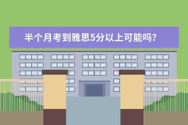 半个月考到雅思5分以上可能吗？