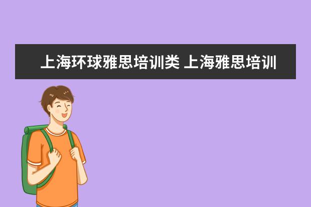 上海环球雅思培训类 上海雅思培训机构比较好的地方