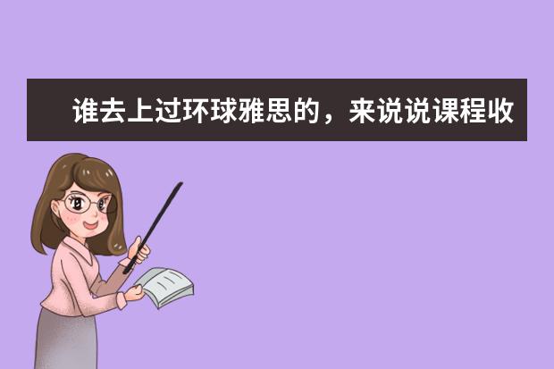 谁去上过环球雅思的，来说说课程收费价格 关于考雅思的问题
