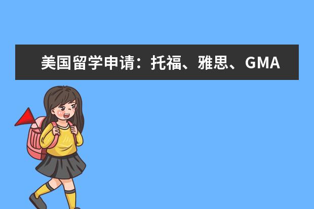 美国留学申请：托福、雅思、GMAT考试攻略（请问申请留学读书要考雅思还是托福）