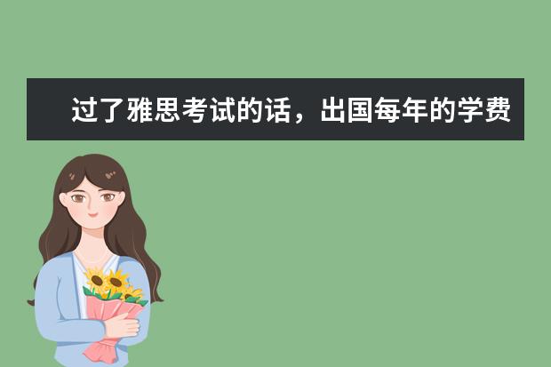 过了雅思考试的话，出国每年的学费大概多少