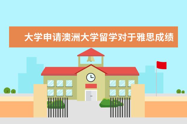 大学申请澳洲大学留学对于雅思成绩要求是什么