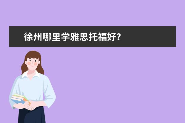 徐州哪里学雅思托福好？