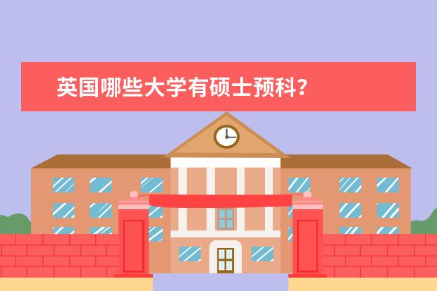 英国哪些大学有硕士预科？