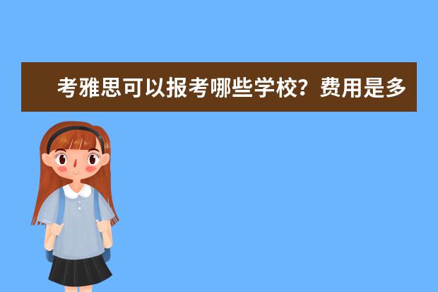 考雅思可以报考哪些学校？费用是多少