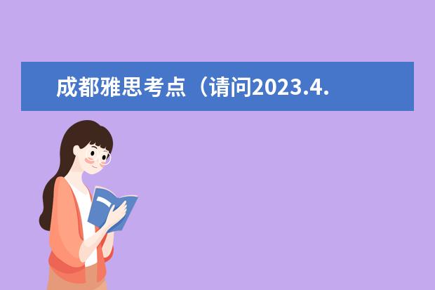 成都雅思考点（请问2023.4.24成都雅思口语考试时间安排）