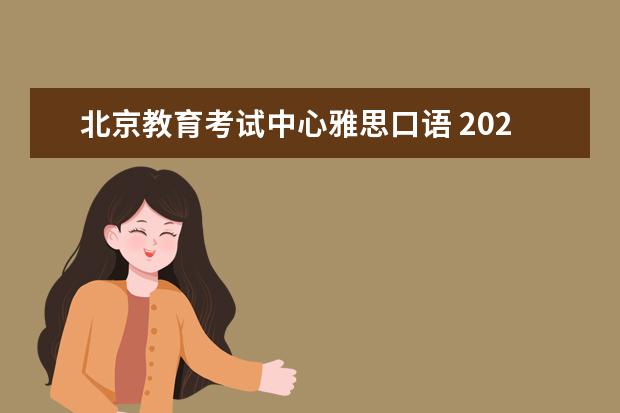 北京教育考试中心雅思口语 2023年9月26日北京市教育考试指导中心雅思口语考试安排