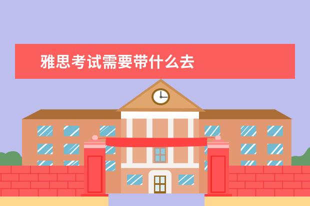 雅思考试需要带什么去