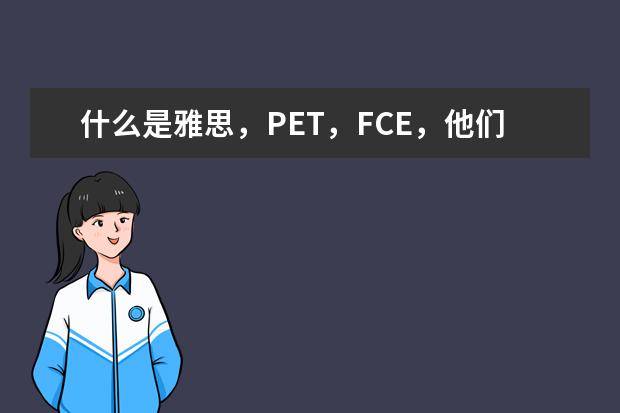 什么是雅思，PET，FCE，他们有什么区别和难度差距分析