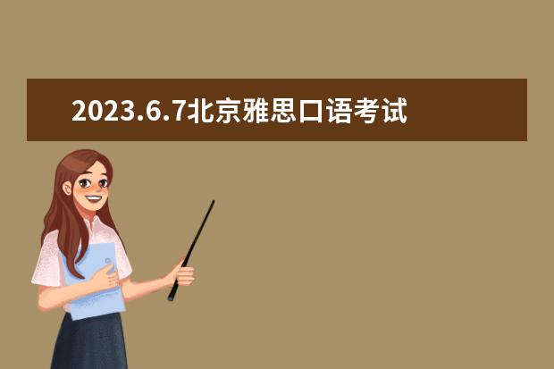2023.6.7北京雅思口语考试时间 雅思口语考试流程及注意事项