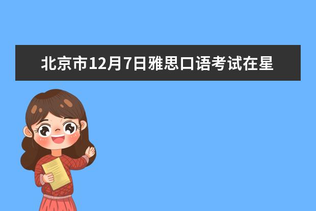 北京市12月7日雅思口语考试在星期五进行 雅思12.31口语会不会有新题