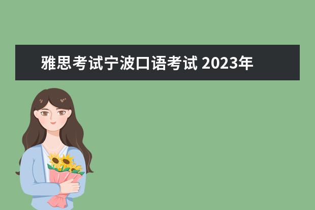 雅思考试宁波口语考试 2023年宁波雅思考试流程详解