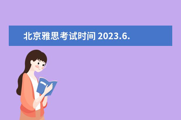 北京雅思考试时间 2023.6.7北京雅思口语考试时间