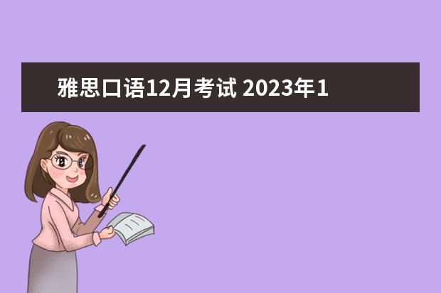 雅思口语12月考试 2023年12月12日雅思口语考试预测