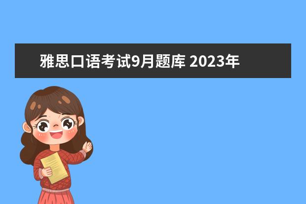 雅思口语考试9月题库 2023年9月15日雅思口语部分资料