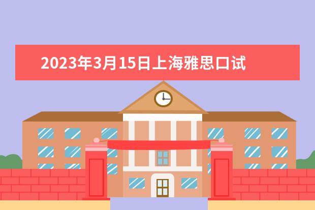 2023年3月15日上海雅思口试时间及地点通知（上海政法学院雅思考点）