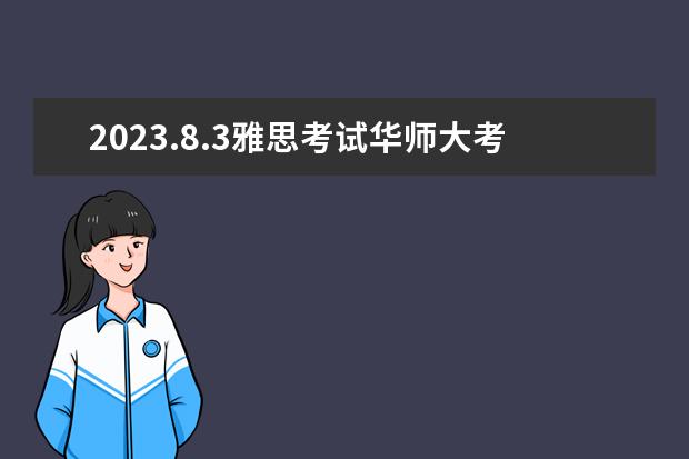 2023.8.3雅思考试华师大考点所有考生口语考试安排在8月1日或2日 2023年8月1日天津雅思口语考试安排