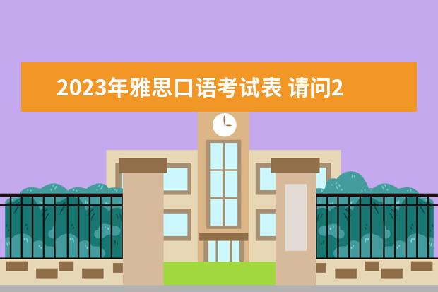 2023年雅思口语考试表 请问2023年雅思考试安排时间表